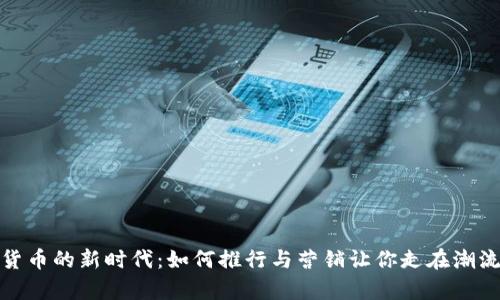 数字货币的新时代：如何推行与营销让你走在潮流前沿