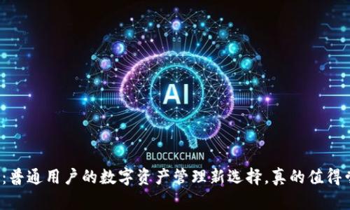 TP钱包：普通用户的数字资产管理新选择，真的值得尝试吗？