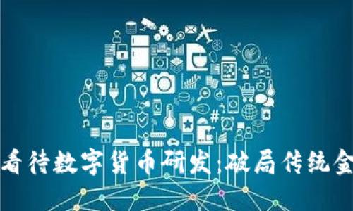 央行如何看待数字货币研发：破局传统金融新未来