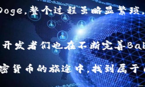 关于t p钱包能否购买Baby Doge

在加密货币世界，Baby Doge因其可爱的形象和萌宠文化而受到广泛关注，吸引了大量投资者的目光。如果你正在使用 t p 钱包，并想知道能否在该平台上购买 Baby Doge，这里有一些详细的内容可以帮助你了解。

什么是Baby Doge币？
Baby Doge是一种基于区块链技术的加密货币，灵感来源于受欢迎的Dogecoin项目。它的创建旨在为投资者和用户提供乐趣，同时推动慈善事业。Baby Doge的标志是一只可爱的小狗，这种形象非常吸引人。

t p钱包的基本功能
t p钱包是一款安全且用户友好的数字资产管理工具，支持多种主流加密货币的存储和交易。通过t p钱包，用户可以方便地进行交易、查看余额、发送和接收数字资产。此外，t p钱包还包括安全功能，如私钥保护和双因素身份验证，以确保用户资金的安全。

为什么选择使用t p钱包？
有很多原因让用户选择t p钱包。首先，它界面，易于上手。对于新手来说，操作非常直观，没有过多复杂的设置。此外，t p钱包的安全性得到了用户的信赖，许多用户对其加密技术评价很高，因此在交易时拥有更高的安心感。

如何使用t p钱包购买Baby Doge？
购买Baby Doge的流程有一些步骤。首先，你需要确保t p钱包已经安装，并且你已注册并完成了账户的设置。接下来，你可以通过以下步骤来购买Baby Doge：

ul
    listrong充值资金：/strong在购买之前，你需要在t p钱包中充值一些资金。通常情况下，你可以使用其他主流加密货币，如比特币或以太坊，进行充值。/li
    listrong找到交易所：/strong由于t p钱包本身可能不直接支持Baby Doge的交易，你需要找到一个支持Baby Doge的去中心化交易所（DEX），如PancakeSwap等。/li
    listrong进行交易：/strong在找到合适的DEX后，你可以通过连接t p钱包进行交易。输入你想购买的Baby Doge数量，确认交易后，钱包将自动执行相关操作。/li
/ul

注意事项
在使用t p钱包购买Baby Doge时，有几个注意事项需要牢记。首先，确保你了解Baby Doge的市场动态及价格波动，因为加密货币市场变化非常迅速。其次，进行小额交易以降低潜在风险是明智的选择。

总结
虽然t p钱包可能不是直接提供购买Baby Doge的场所，但是通过连接去中心化交易所，用户依然可以顺利购买Baby Doge。整个过程虽略显繁琐，但在了解步骤后，用户可以掌握购买流程，在这一新兴市场中获取乐趣和财富。

未来展望
Baby Doge的未来充满了机遇，随着其社区的不断壮大和各种活动的推进，它有潜力成为一个受欢迎的投资项目。同时，开发者们也在不断完善Baby Doge的生态系统，想要成就更多。对于t p钱包的用户来说，时刻保持关注市场动向将是获取信息和抓住机会的关键。

通过以上的信息，相信你已经对如何在t p钱包中购买Baby Doge有了更全面的了解。希望每位投资者都能够在这场加密货币的旅途中，找到属于自己的成功之路。