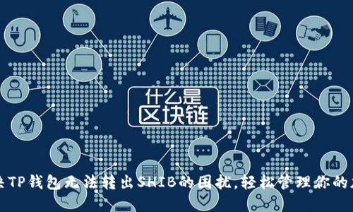如何解决TP钱包无法转出SHIB的困扰，轻松管理你的加密资产