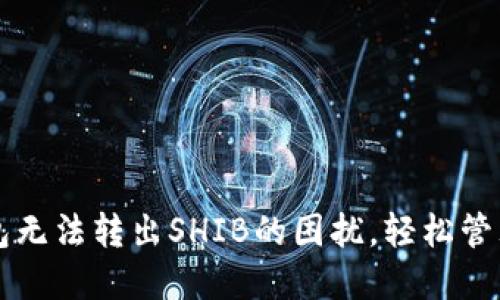 如何解决TP钱包无法转出SHIB的困扰，轻松管理你的加密资产