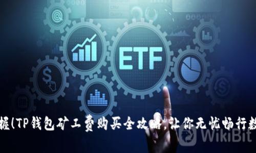 轻松掌握！TP钱包矿工费购买全攻略，让你无忧畅行数字资产