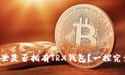 TP里是否拥有TRX钱包？一探究竟！