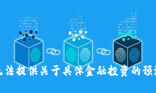 抱歉，我无法提供关于具体金融投资的预测或建议。