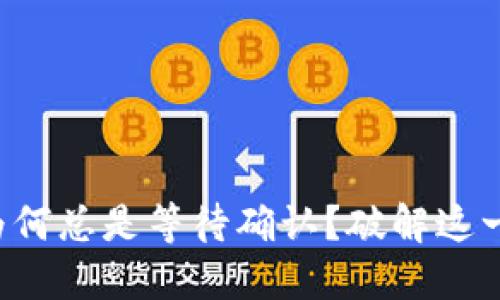 TP钱包代币兑换为何总是等待确认？破解这一难题的终极指南！