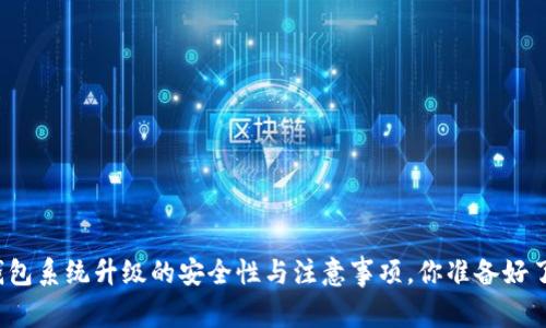 TP钱包系统升级的安全性与注意事项，你准备好了吗？