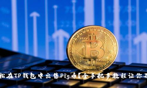  如何轻松在TP钱包中出售Pig币？全手把手教程让你不再迷茫！