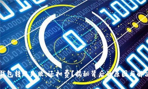 当TP钱包转账失败，还扣费？揭秘背后的原因与解决方案