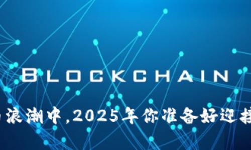 在数字货币浪潮中，2025年你准备好迎接哪些惊喜？
