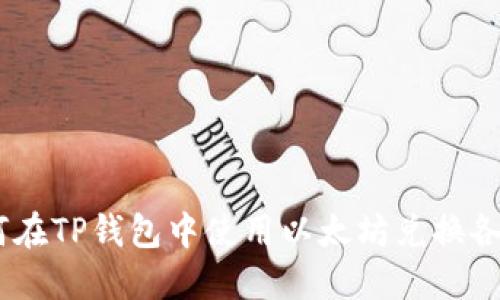 轻松掌握：如何在TP钱包中使用以太坊兑换各种币种的攻略