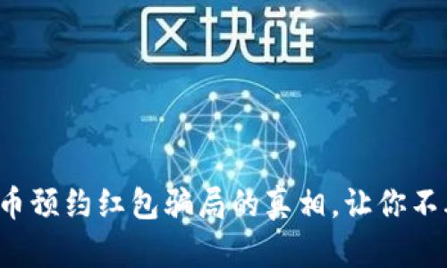 揭开数字货币预约红包骗局的真相，让你不再上当受骗！