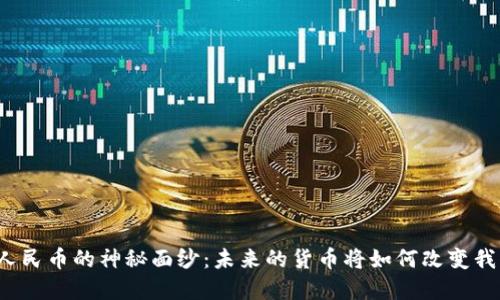 揭开数字人民币的神秘面纱：未来的货币将如何改变我们的生活？