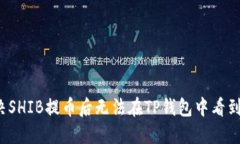 如何解决SHIB提币后无法在TP钱包中看到的问题？