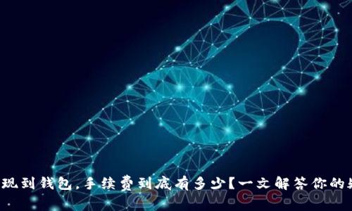 TP提现到钱包，手续费到底有多少？一文解答你的疑惑！