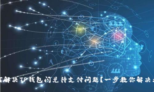 如何解决TP钱包闪兑待支付问题？一步教你解决烦恼
