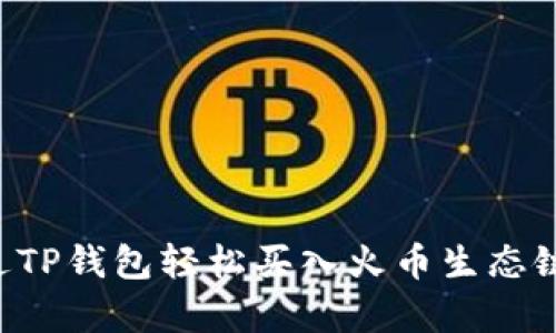 一步步教你如何通过TP钱包轻松买入火币生态链，开启加密货币之旅