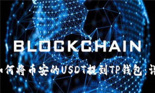 简单易懂！如何将币安的USDT提到TP钱包：详细流程指南