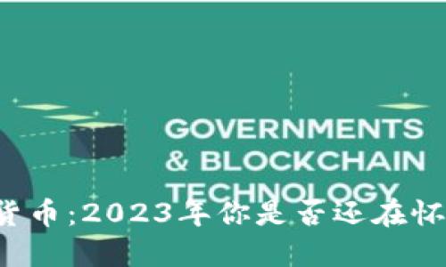 虚拟数字货币：2023年你是否还在怀疑其价值？