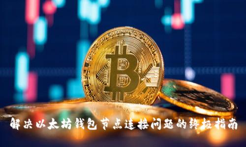 解决以太坊钱包节点连接问题的终极指南