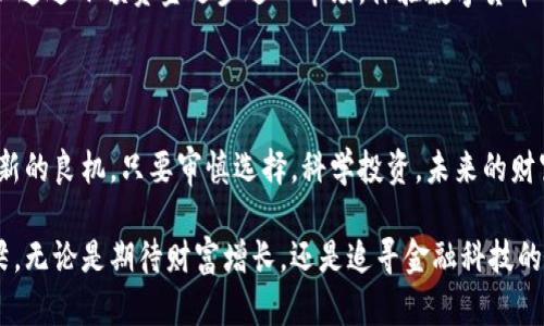  深圳基金投资数字货币的未来：普通投资者的机遇与挑战 / 

 guanjianci 深圳基金,数字货币,投资机会,金融科技 /guanjianci 

引言：数字货币浪潮席卷而来

随着科技的迅猛发展，数字货币这一新兴资产类别在全球范围内引发了广泛关注。无论是比特币、以太坊，还是最新的央行数字货币(CBDC)，都在不断改变我们对金融的理解和运作方式。在此背景下，深圳作为中国的金融科技先锋城市，正积极探索数字货币领域的投资机会。这一趋势使得普通投资者也能参与其中，迎接全新的机遇和挑战。

深圳：全球数字货币创新的前沿

作为中国改革开放的前沿阵地，深圳不仅是科技创新的摇篮，也是金融投资的重要集中地。数字货币在深圳被广泛接受，各类基金开始涌现，专注于这一迅速发展的领域。如今，深圳的基金管理公司不仅关注传统行业，还将目光投向数字资产的投资，这一现象无疑为普通投资者提供了新的投资渠道。

数字货币投资的魅力

数字货币的魅力首先在于其潜在的高收益。许多投资者在早期进入市场后，获得了可观的回报。然而，随着市场的成熟与竞争加剧，机会与风险并存，投资者必须时刻保持警惕。同时，区块链技术的不断演进，使得数字货币的应用场景越来越广泛，除了用于交易外，其在智能合约、去中心化金融(DeFi)等领域的潜力也逐渐显露。

普通投资者如何参与数字货币基金？

虽然数字货币的波动性较大，但普通投资者依然可以通过基金的形式参与这一市场。深圳的许多基金公司的数字货币相关产品，让投资者不必独自承担太多风险。通过专业的资产管理团队，投资者可以获得更为细致的投资建议和市场分析。通常来说，选择具备较强风控能力和丰富管理经验的基金是至关重要的。

深圳基金运作模式的优势

在深圳的数字货币基金运作中，透明度和流动性是其主要优势之一。基金管理者会定期公布投资组合和业绩，让投资者对资金流向有清晰的了解。此外，深圳的金融科技生态系统为基金提供了良好的技术支持，这使得数据分析、交易执行等环节更加高效。与其说这是在追逐回报，更多的是在应对市场的变化，减少投资的不确定性。

市场风险与挑战

当然，在任何投资领域，数字货币也面临着不少风险。市场的高波动性、政策的不确定性，以及网络安全风险等都可能影响投资者的收益。在这样的环境中，普通投资者需要具备良好的风险意识与应对策略，选择合适的投资标的并采取分散投资的策略，能有效降低潜在损失。

未来展望：数字货币的持续演变

从长远来看，数字货币和区块链技术的未来充满了无限可能。从技术的完善到政策的逐步理顺，未来数字货币将可能渗透到各行各业中。特别是在深圳这样的金融科技中心，我们有理由相信，数字货币基金将吸引越来越多的投资者。在这场投资的赛跑中，抓住机会的，可能不仅是机构与大户，普通投资者同样肩负着寻求财富自由的梦想。

投资策略与建议

对于普通投资者而言，制定合理的投资策略是成功的关键。首先，充分了解数字货币的基本知识，选择适合自己的基金类型，避免盲目跟风。其次，可以通过小额资金逐步进入市场，体验数字货币的投资过程。在此基础上，逐渐扩展投资规模。最后，保持对市场的敏锐观察和分析能力，及时调整投资策略，以应对市场变化。

总结：深圳基金的数字货币之路

在深圳，这座充满活力的城市，数字货币的投资正焕发出新的生机。对于普通投资者，不仅是一次财富增值的机会，也是了解和参与全球金融科技革新的良机。只要审慎选择，科学投资，未来的财富增值之路将更加明朗。

展望未来，数字货币的世界依然充满未知和挑战，但也意味着潜在的机遇。深圳基金在这股浪潮中，或许将成为引领普通投资者走向成功的重要桥梁。无论是期待财富增长，还是追寻金融科技的前沿，数字货币都将是你的不二之选。