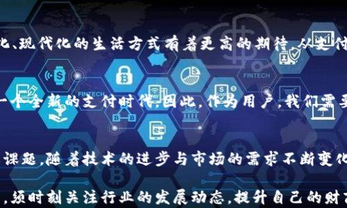 
收钱吧是否支持数字货币？探索支付的未来，解锁你的财商潜能

关键词
收钱吧, 数字货币, 支付方式, 财商/guanjianci

前言：支付方式的变革
在数字经济快速发展的今天，支付方式也在悄然发生着改变。我们不再局限于传统的现金交易，越来越多的新兴支付方式如雨后春笋般出现。其中，数字货币作为一种新型的支付工具，正逐渐受到大众的关注。面对这样的趋势，很多用户会问：收钱吧是否支持数字货币?本文将深入探讨这一问题，为您解读支付方式的未来。

收钱吧的背景介绍
收钱吧是一款广泛应用的移动支付工具，致力于为商家和消费者提供便捷、高效的支付解决方案。它不仅便于线下支付，也适合电商、微商等多个行业使用。它以简单易用、功能丰富著称，让众多商家能够在竞争激烈的市场中脱颖而出。但在这个发展迅速的行业，收钱吧是否能适时拥抱数字货币，成为了一个值得思考的问题。

数字货币的崛起
数字货币，尤其是以比特币为代表的加密货币，近年来获得日益广泛的关注。它们的去中心化特性、较低的交易成本以及全球化的支付能力，使得其在许多国家受到热捧。越来越多的商家开始接受数字货币作为支付方式，甚至有些商家实现了完全数字化的支付模式。随着全球经济的发展，数字货币对传统支付方式的冲击也将愈发明显。

收钱吧是否支持数字货币?
那么，回到我们最初的问题：收钱吧到底是否支持数字货币呢？截至目前，收钱吧官方并未直接推出对数字货币的支持服务。尽管如此，随着市场的不断变化与发展，收钱吧也在积极探索多元化的支付方式。判断数字货币是否会在将来的版本中被纳入，用户们可以期待。

数字货币支付的优势
虽然收钱吧目前尚未支持数字货币，但我们也不能否认数字货币支付所带来的优势。首先，交易速度快。在数字货币中，交易几乎可以瞬间完成，而传统支付方式经常需要较长的时间进行确认。其次，交易成本较低。数字货币常常被认为是较为经济的支付选项，特别是在跨境交易中，手续费相对较低。最后，数字货币的去中心化特性，无疑能提供更高的安全性，降低人为干预的风险。

用户对数字货币的看法
提到数字货币，不同的用户有不同的看法。部分用户对此持肯定态度，认为数字货币能够赋予消费者更多的选择性和灵活性。而另一些用户则对数字货币的安全性和波动性表示担忧，认为其尚不够成熟，不适合日常支付。因此，用户对于收钱吧是否支持数字货币的关注，也反映了对未来支付方式的不同期待。

市场的潜在动向
尽管现阶段收钱吧还没有直接支持数字货币，但随着市场的变化，可能会出现一些新的动向。市场上也有其他支付平台积极拥抱数字货币，比如某些国际支付服务商已经开始允许使用比特币等进行交易。这种趋势或许会刺激国内其他支付平台的改变，为整个市场的创新带来动力。

对商家的影响
如果收钱吧未来考虑支持数字货币，这将对商家产生什么样的影响呢？首先，接受数字货币支付的商家，可以更好地满足新一代消费者的需求。这些消费者往往对数字化、现代化的生活方式有着更高的期待，从支付方式到购物体验，往往都希望能够打破传统的束缚。其次，商家可以借此拓宽市场，吸引数字货币持有者前来消费，为他们增加客流量。

结论：时代的潮流与变化
伴随着时代的进步，支付方式亦在不断演变。虽然收钱吧目前尚未支持数字货币，但这并不妨碍我们对支付未来的憧憬与期待。数字货币的崛起，或许将引领我们进入一个全新的支付时代。因此，作为用户，我们需要保持开放的心态，关注支付领域的动态与变化，争取在这个数字化的浪潮中，找到更加适合自己的支付解决方案。

未来的展望：数字化的商战
在不远的将来，数字货币可能会成为越来越多商家的采用选择。如何促使收钱吧或其他支付工具与时俱进，更好地满足用户需求，将会是摆在各大支付平台面前的重要课题。随着技术的进步与市场的需求不断变化，我们必须把握住这一脉动，拥抱数字经济的未来。

总结而言，虽然今天的收钱吧尚未支持数字货币，但未来有可能与技术的变革相结合，推出更多符合时代趋势的支付方案。用户若想在这个变革的时代适应并走在前沿，须时刻关注行业的发展动态，提升自己的财商，才能善用数字货币这样的现代工具，掌握生活中的每一笔交易。