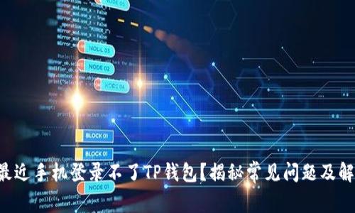 为什么最近手机登录不了TP钱包？揭秘常见问题及解决办法！