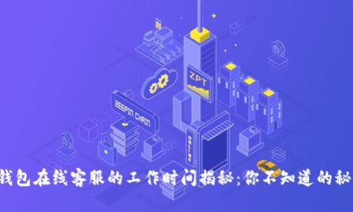 TP钱包在线客服的工作时间揭秘：你不知道的秘密！