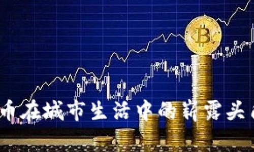 探秘：数字货币在城市生活中的崭露头角和未来展望