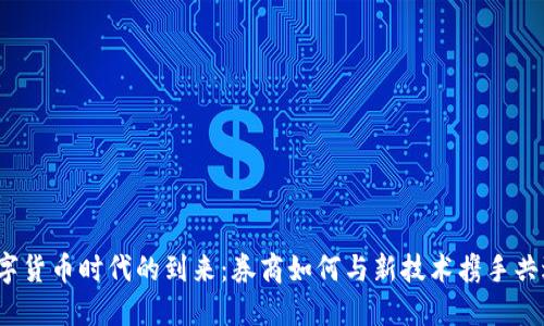 数字货币时代的到来：券商如何与新技术携手共进？