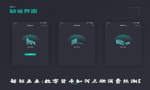 解锁未来：数字货币如何点燃消费热潮？