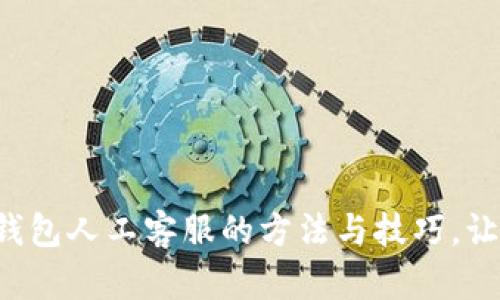 轻松联系TP钱包人工客服的方法与技巧，让您省心无忧！