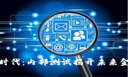 数字货币的新时代：内部测试揭开未来金融的神秘面纱