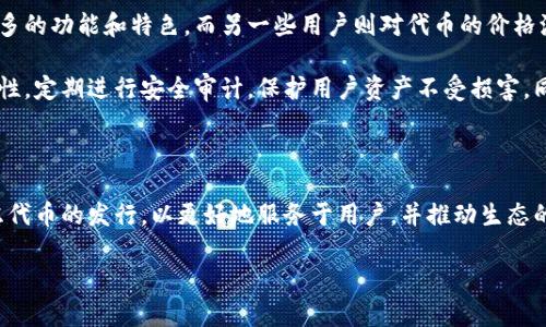 TP钱包：代币之路的探索与展望

随着区块链技术的飞速发展，各种数字货币和代币层出不穷。在这个领域，一款名为TP钱包的数字钱包正逐渐引起关注。那么，TP钱包本身是否发行了自己的代币呢？这个问题引发了很多用户的好奇和讨论。

什么是TP钱包？

TP钱包是一款为用户提供安全、便捷的数字资产管理工具。作为一款多链钱包，TP钱包支持以太坊、比特币、EOS等多种主流区块链资产的存储与管理。它致力于为用户提供一个安全、方便的环境，让用户能够轻松掌控自己的数字资产。除了基础的资产管理功能外，TP钱包还提供了去中心化交易所的功能，让用户可以在钱包内直接进行代币交易。

代币的概念与重要性

在区块链的世界里，代币是与区块链项目相关的一种数字资产。代币可以用于多种用途，例如作为交易媒介、参与项目治理、获得特定服务等。在这个生态系统中，代币的发行和管理显得尤为重要。对于一个数字钱包而言，发行自己的代币可以增强用户的黏性，提高社区的活跃度，同时还可以引入更多的生态合作伙伴，形成良性的循环。

TP钱包是否发行了自己的代币？

目前，TP钱包尚未正式发行自己的代币。尽管如此，TP团队一直在探索如何通过技术创新和社区建设来增强用户体验。在TP钱包的运营过程中，开发团队不断收集用户反馈，以便未来可以推出高品质的产品和服务。

TP钱包的发展历程

自从TP钱包诞生以来，它经历了多个阶段的发展。从最初的简单数字资产管理工具，到逐步扩展至多链支持、去中心化交易所等功能，TP钱包始终在不断创新。团队的每一步都秉承着用户至上的原则，通过技术的不断迭代和，提升产品的安全性和流畅度。

TP钱包的团队也在积极构建社区，与用户建立紧密的联系。这种互动不仅能够增强用户的信任感，还能够使团队更好地理解用户需求，从而产品设计。

未来的可能性与展望

虽然TP钱包目前未发行自己的代币，但这并不妨碍其未来的发展潜力。从全球范围来看，越来越多的数字钱包选择通过代币发行来增强自身的生态系统。TP钱包如果在未来决定发行代币，将会带来什么样的变化呢？

首先，代币的发行可能会为TP钱包的用户提供更多的激励机制。例如，用户可以通过持有TP代币获得交易手续费的折扣、参与项目的投票，甚至是获得平台内特定服务的使用权。这样的举措将有助于用户在平台内的活跃度，形成良好的生态。

其次，发行代币可能会吸引更多的开发者和项目方参与到TP钱包的生态中来。通过代币的激励，不仅能够推动区块链项目的创新发展，还有助于促进社区建设和知识的共享，从而形成一个更加繁荣的数字资产生态。

用户如何看待TP钱包的未来？

对于普通用户而言，TP钱包在未来的发展方向将直接影响他们的使用体验。一些用户对TP钱包在代币发行方面持乐观态度，认为这将为平台带来更多的功能和特色。而另一些用户则对代币的价格波动表示担忧，认为这可能会影响他们的投资决策。

建立良好的用户信任机制是TP钱包未来发展的重要任务。在数字货币市场中，用户安全是至关重要的。TP钱包团队应该继续致力于提高平台的安全性，定期进行安全审计，保护用户资产不受损害。同时，透明的信息披露也是建立用户信任的重要手段。

结语

综上所述，TP钱包目前尚未发行自己的代币，但未来似乎充满了潜力和可能性。随着市场的不断变化与技术的进步，TP钱包或许会在适当的时候考虑代币的发行，以更好地服务于用户，并推动生态的成长。无论未来如何，TP钱包团队始终会保持与用户的紧密联系，倾听他们的需求和建议，使产品不断与进化。

TP钱包是否发行代币？探索背后的故事与未来可能性