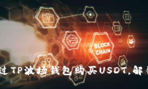 轻松掌握：如何通过TP波场钱包购买USDT，解锁数字货币新世界