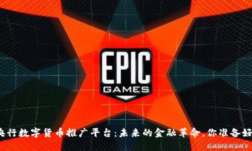 揭秘央行数字货币推广平台：未来的金融革命，你准备好了吗？