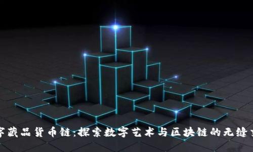 数字藏品货币链：探索数字艺术与区块链的无缝交融