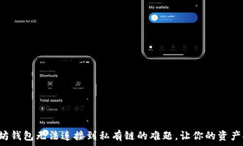   
解决以太坊钱包无法连接到私有链的难题，让你的资产安全无忧！
