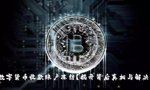 遭遇数字货币收款账户冻结？揭开背后真相与解决方式！