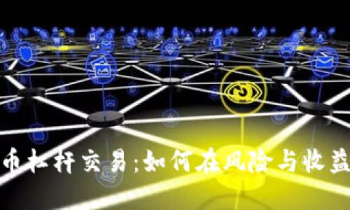 揭秘数字货币杠杆交易：如何在风险与收益中找到平衡