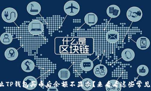  

为什么TP钱包买币后余额不显示？来看看这些常见原因！