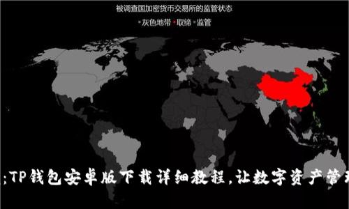 轻松掌握：TP钱包安卓版下载详细教程，让数字资产管理不再难!