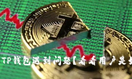 火币提现到TP钱包遇到问题？看看用户是如何解决的！