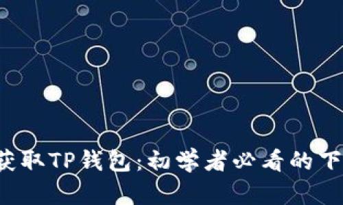  轻松获取TP钱包：初学者必看的下载指南