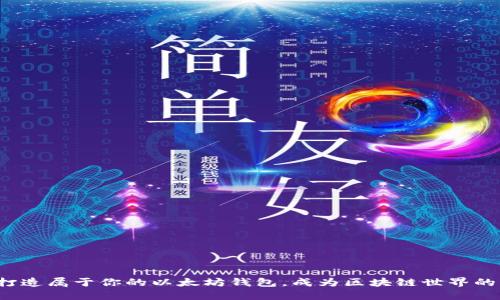 : 轻松打造属于你的以太坊钱包，成为区块链世界的一部分！