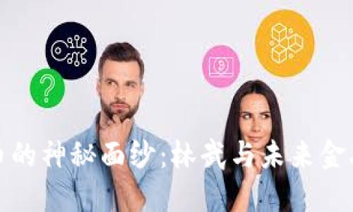 揭开数字货币的神秘面纱：林武与未来金融的深度对话