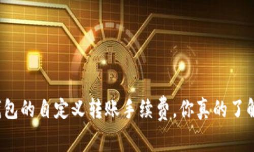 TP钱包的自定义转账手续费，你真的了解吗？