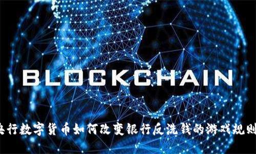 央行数字货币如何改变银行反洗钱的游戏规则？