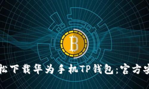 如何轻松下载华为手机TP钱包：官方安装指南