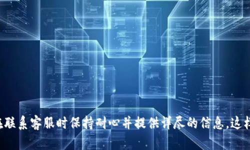 钱包在线客服联系方式查询指南

在数字时代，我们的生活几乎离不开各种钱包软件，其中TP钱包因其安全性和便捷性受到了很多用户的喜爱。然而，在使用过程中，难免会遇到一些问题和困惑，这时，在线客服成为了我们求助的重要渠道。如果你对此感到不知所措，不要担心，接下来我们将为你提供一份详细的指南，帮助你轻松找到TP钱包的在线客服。

什么是TP钱包？

TP钱包是一个去中心化的钱包应用，为用户提供多种数字资产管理服务。用户可以在该平台上安全地存储、转账和管理他们的加密货币。它不仅支持多种代币，同时还提供了一系列便利的功能，如交易记录查询、市场行情分析等。此外，由于TP钱包的广泛用户基础，许多用户在使用过程中会产生疑问，这时候就需要在线客服提供帮助。

如何找到TP钱包的在线客服？

TP钱包的在线客服可以通过多种途径找到，以下是一些常用的方法：

ul
    listrong官方网站查询：/strong访问TP钱包的官方网站，网站通常会在显著位置展示客服联系方式或在线聊天入口。/li
    listrong社区论坛和社交媒体：/strongTP钱包在一些社交媒体平台上也有官方账号，用户可以通过这些平台进行咨询，用户之间的互动也能提供不少帮助。/li
    listrong移动应用内咨询：/strong在TP钱包的移动应用中，通常会有客服选项，用户可以直接在应用内咨询。/li
    listrong邮件和电话支持：/strong如果在线客服无法满足你的需求，你也可以选择发送电子邮件或拨打客服电话，得到更专业的帮助。/li
/ul

在线客服通常能提供哪些帮助？

TP钱包的在线客服通常可以帮助用户解决以下问题：

ul
    listrong账户问题：/strong如登录失败、账户安全等。/li
    listrong交易相关：/strong咨询交易的状态、手续费、如何进行转账等。/li
    listrong技术支持：/strong关于软件的使用、更改设置等的技术指导。/li
    listrong产品咨询：/strong关于TP钱包的功能和使用技巧的咨询。/li
/ul

联系客服时的注意事项

在联系TP钱包在线客服时，有几个注意事项能帮助你更快地获得所需的帮助：

ul
    listrong提供详细信息：/strong在咨询时，尽量详细地说明你的问题，包括操作步骤、遇到的错误信息等。/li
    listrong保持耐心：/strong由于客服人员的工作量通常较大，可能需要等待一段时间才能得到回复。/li
    listrong记录对话内容：/strong如果你通过在线聊天与客服沟通，建议记录对话内容，方便后续跟进。/li
    listrong保持礼貌：/strong无论遇到什么问题，与客服保持友好的态度，能更有利于问题的解决。/li
/ul

总结

对于TP钱包的用户而言，在线客服无疑是解决问题的有效途径。通过官方网站、社交媒体及应用内咨询，各位用户应该能够顺利找到客服。记得在联系客服时保持耐心并提供详尽的信息，这样才能更快地获得满意的帮助。希望本指南能够解答你在寻找TP钱包在线客服过程中的疑惑，让你的体验更加顺畅。